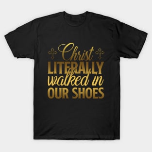 Christ Literally Walked In Our Shoes T-Shirt